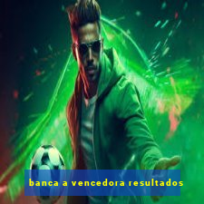 banca a vencedora resultados